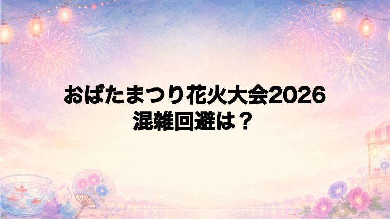 おばたまつり花火大会2026の混雑状況と回避のコツ