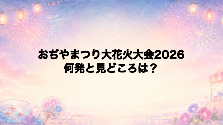 おぢやまつり大花火大会2026は何発打ち上がる?