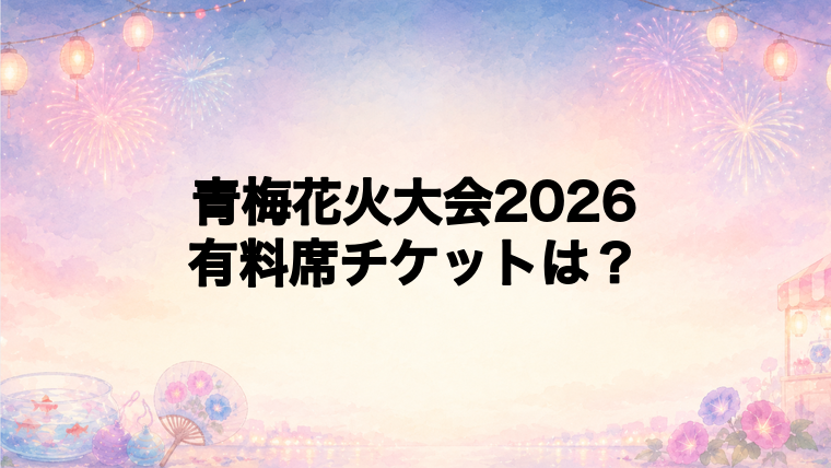 青梅花火大会2026の有料席チケット情報