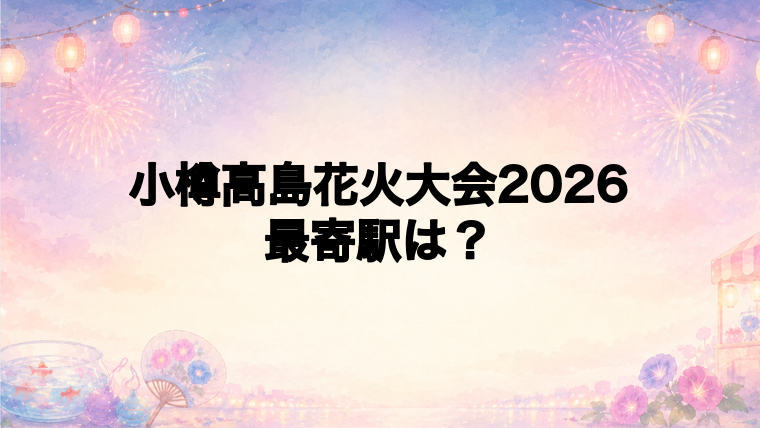 小樽高島花火大会2026の最寄駅とアクセス方法