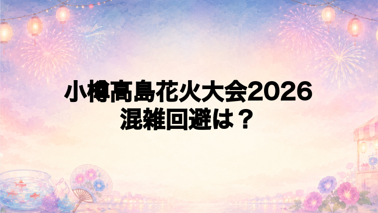 小樽高島花火大会2026の混雑回避と持ち物