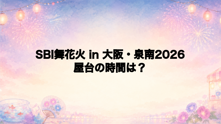 SBI舞花火 in 大阪・泉南2026の屋台はどこで何時から?