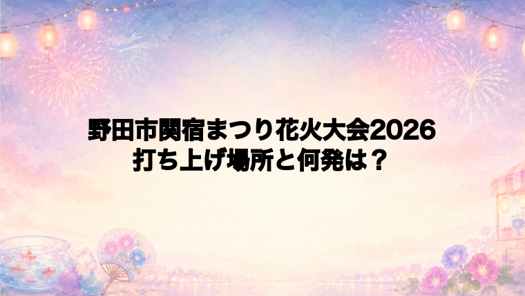 野田市関宿まつり花火大会2026の打ち上げ場所はどこで何発?