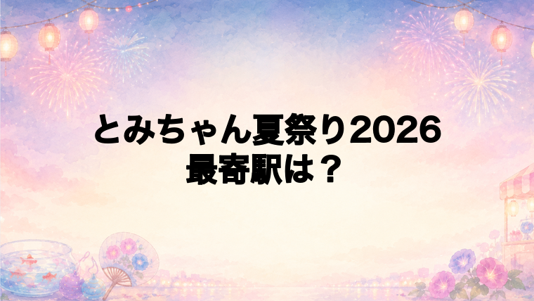 とみちゃん夏祭り2026の最寄駅とアクセス方法
