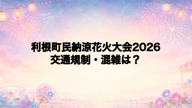 利根町民納涼花火大会2026の交通規制と混雑状況