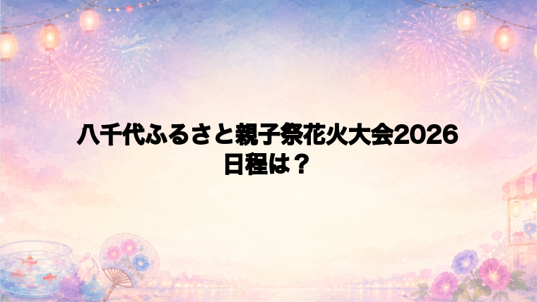 八千代ふるさと親子祭花火大会2026の日程はいつで時間は？